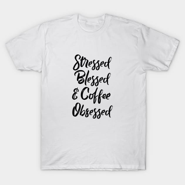 Stressed, blessed and coffee obsessed T-Shirt by YDesigns